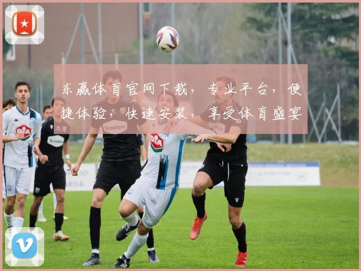 东赢体育官网下载，专业平台，便捷体验，快速安装，享受体育盛宴，不容错过