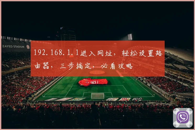 192.168.1.1进入网址，轻松设置路由器，三步搞定，必看攻略
