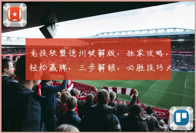 竞技联盟德州破解版，独家攻略，轻松赢牌，三步解锁，必胜技巧大公开